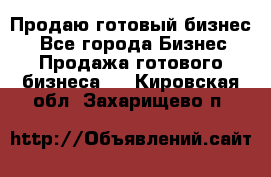 Продаю готовый бизнес  - Все города Бизнес » Продажа готового бизнеса   . Кировская обл.,Захарищево п.